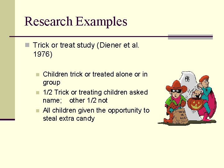 Research Examples n Trick or treat study (Diener et al. 1976) n n n