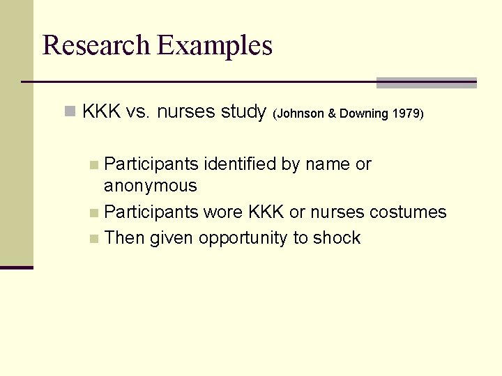 Research Examples n KKK vs. nurses study (Johnson & Downing 1979) Participants identified by
