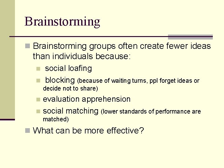 Brainstorming n Brainstorming groups often create fewer ideas than individuals because: n n social