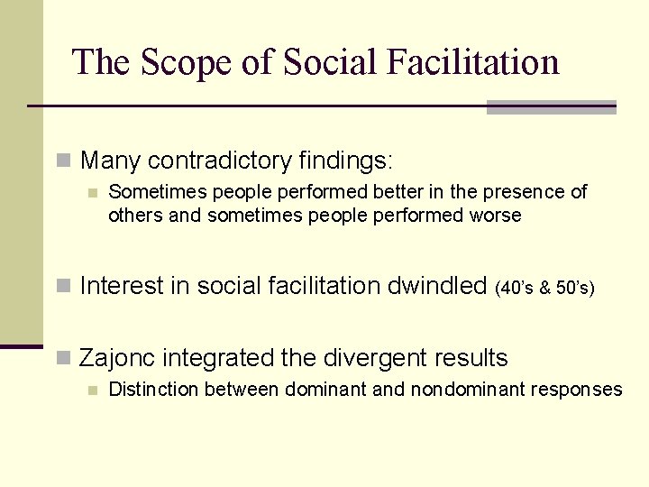 The Scope of Social Facilitation n Many contradictory findings: n Sometimes people performed better