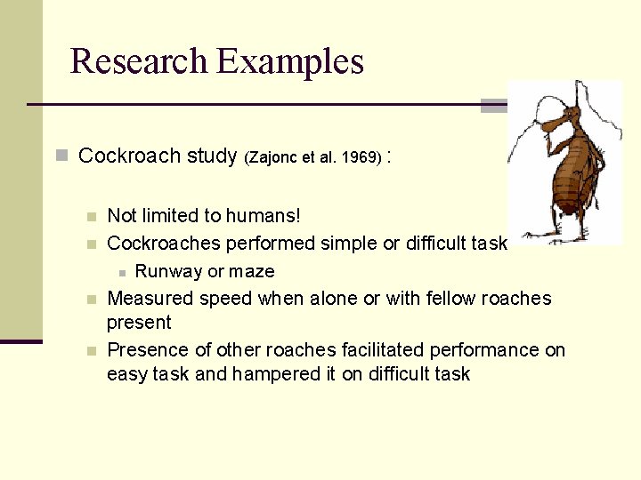 Research Examples n Cockroach study (Zajonc et al. 1969) : n n Not limited