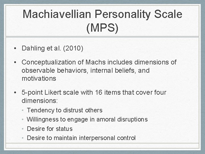 Machiavellian Personality Scale (MPS) • Dahling et al. (2010) • Conceptualization of Machs includes