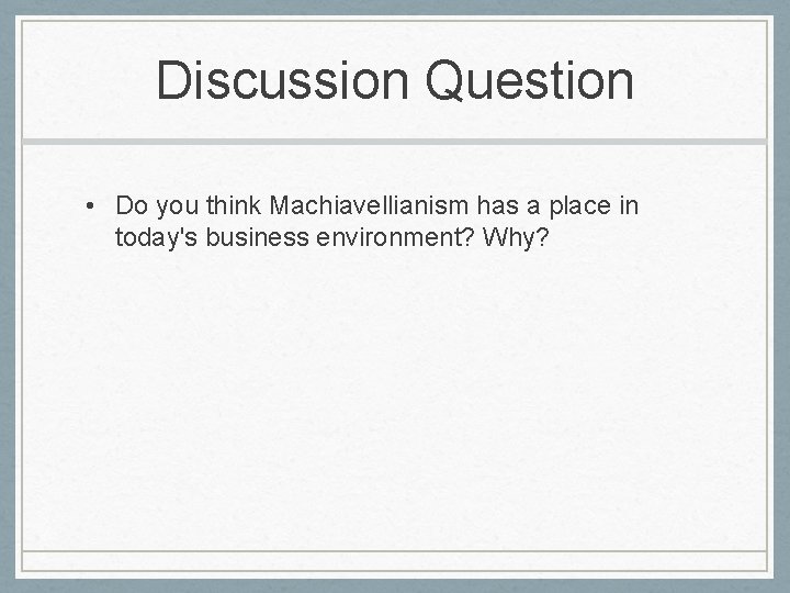 Discussion Question • Do you think Machiavellianism has a place in today's business environment?