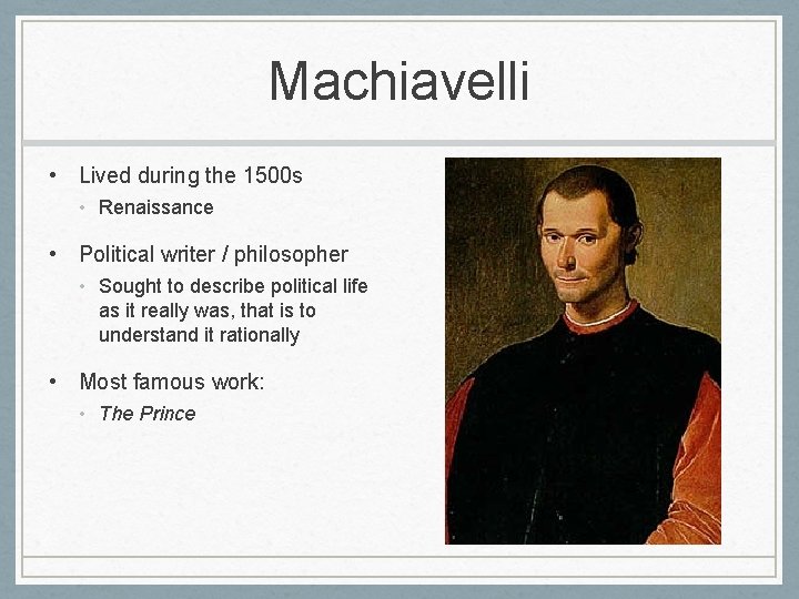 Machiavelli • Lived during the 1500 s • Renaissance • Political writer / philosopher