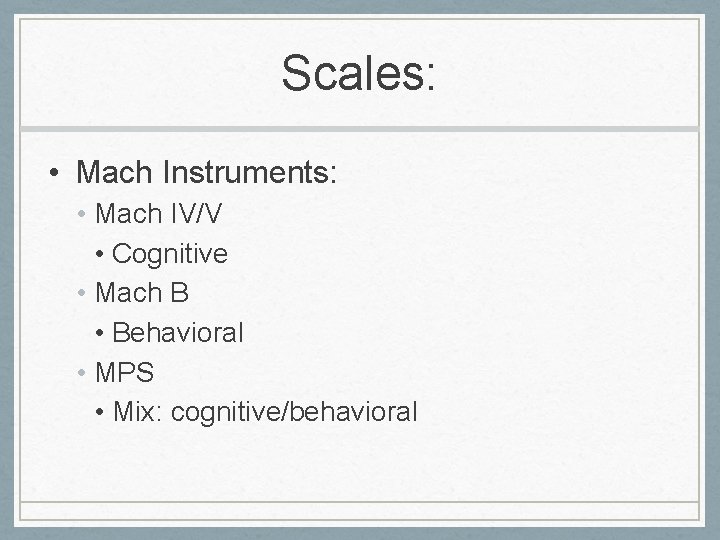 Scales: • Mach Instruments: • Mach IV/V • Cognitive • Mach B • Behavioral