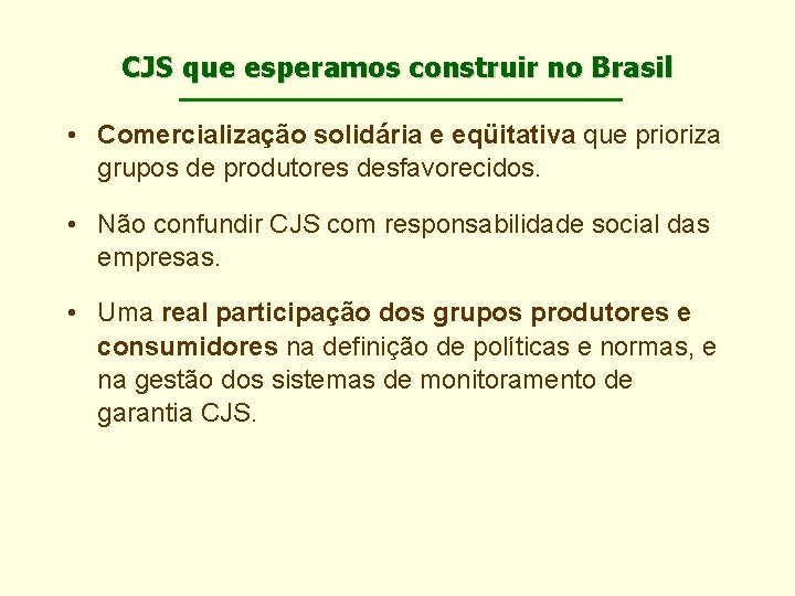 CJS que esperamos construir no Brasil • Comercialização solidária e eqüitativa que prioriza grupos