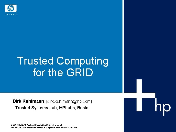 Trusted Computing for the GRID Dirk Kuhlmann [dirk. kuhlmann@hp. com] Trusted Systems Lab, HPLabs,