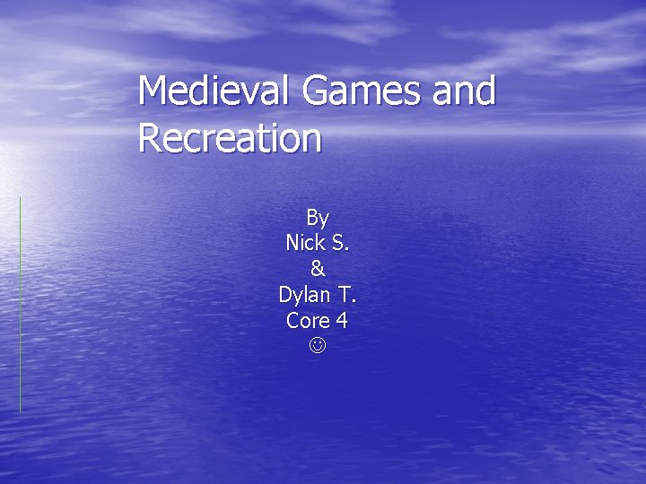 Medieval Games and Recreation By Nick S. & Dylan T. Core 4 