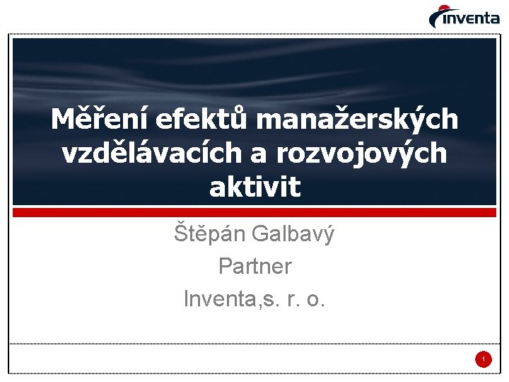 Měření efektů manažerských vzdělávacích a rozvojových aktivit Štěpán Galbavý Partner Inventa, s. r. o.