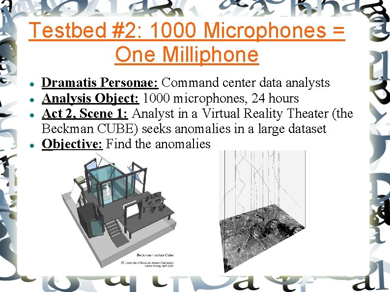 Testbed #2: 1000 Microphones = One Milliphone Dramatis Personae: Command center data analysts Analysis