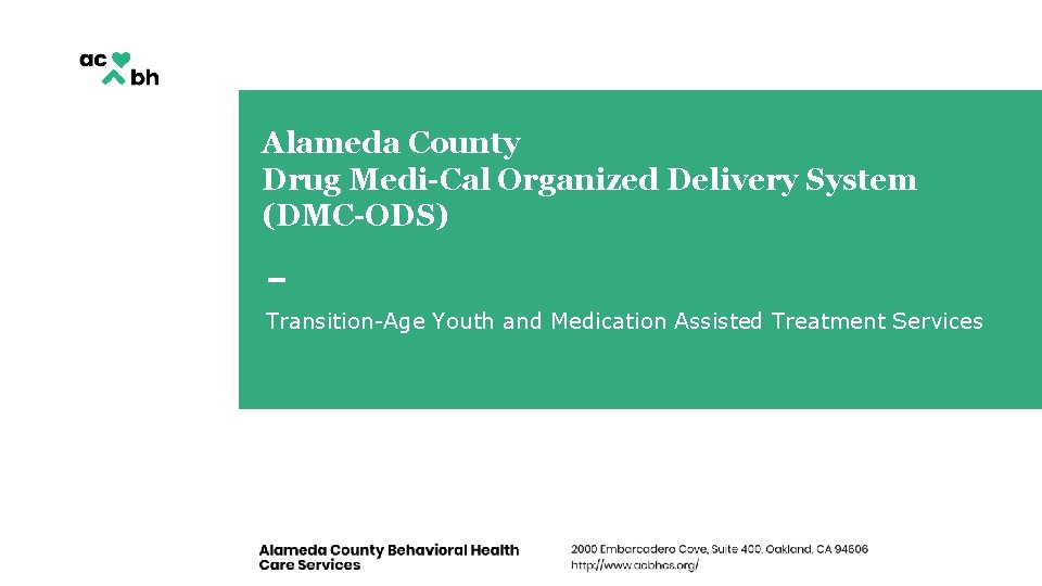 Alameda County Drug Medi-Cal Organized Delivery System (DMC-ODS) Transition-Age Youth and Medication Assisted Treatment Alameda County Drug Medi-Cal Organized Delivery System (DMC-ODS) Transition-Age Youth and Medication Assisted Treatment