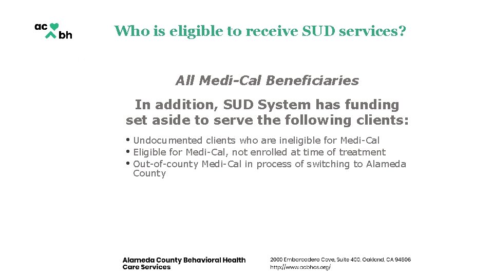 Who is eligible to receive SUD services? All Medi-Cal Beneficiaries In addition, SUD System Who is eligible to receive SUD services? All Medi-Cal Beneficiaries In addition, SUD System