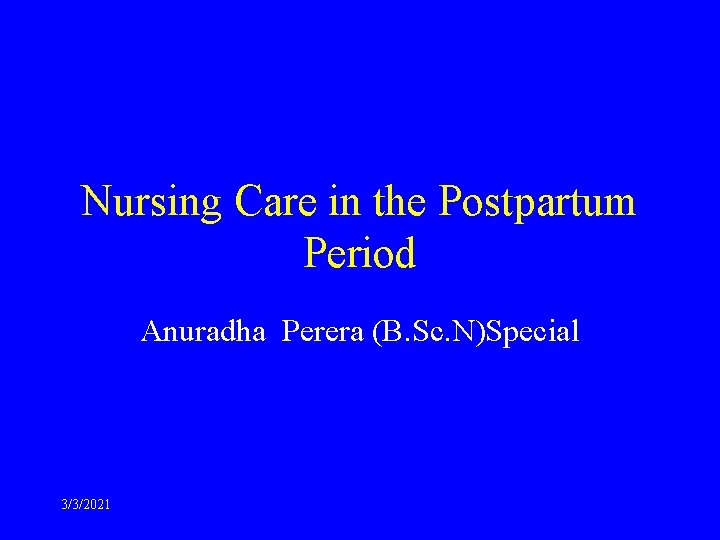 Nursing Care in the Postpartum Period Anuradha Perera (B. Sc. N)Special 3/3/2021 