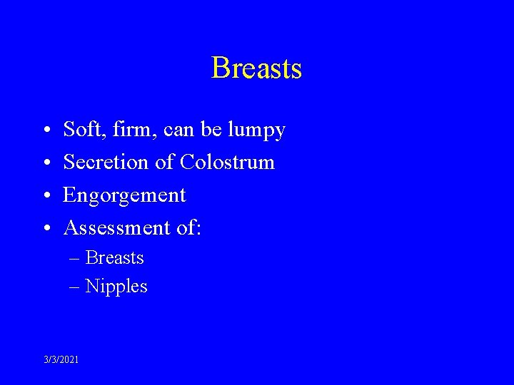 Breasts • • Soft, firm, can be lumpy Secretion of Colostrum Engorgement Assessment of: