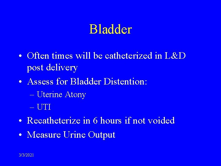 Bladder • Often times will be catheterized in L&D post delivery • Assess for