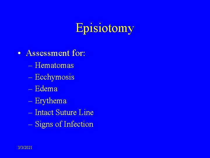 Episiotomy • Assessment for: – Hematomas – Ecchymosis – Edema – Erythema – Intact