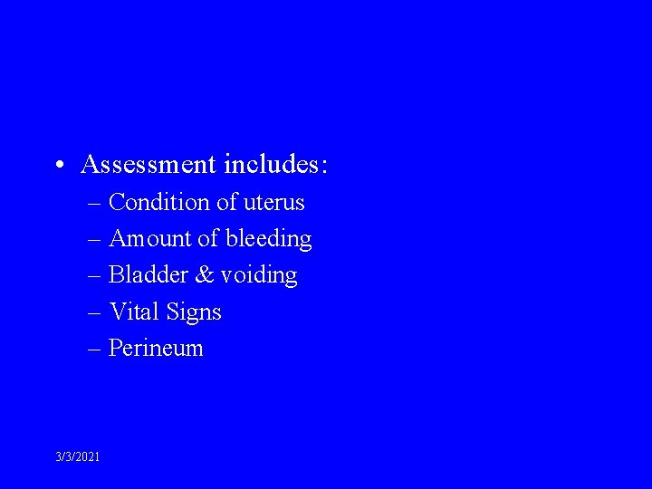  • Assessment includes: – Condition of uterus – Amount of bleeding – Bladder