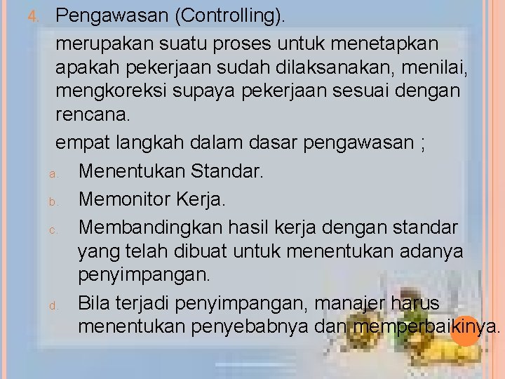 4. Pengawasan (Controlling). merupakan suatu proses untuk menetapkan apakah pekerjaan sudah dilaksanakan, menilai, mengkoreksi