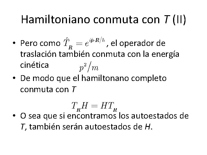 Hamiltoniano conmuta con T (II) • Pero como , el operador de traslación también Hamiltoniano conmuta con T (II) • Pero como , el operador de traslación también