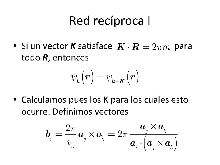 Red recíproca I • Si un vector K satisface todo R, entonces para • Red recíproca I • Si un vector K satisface todo R, entonces para •
