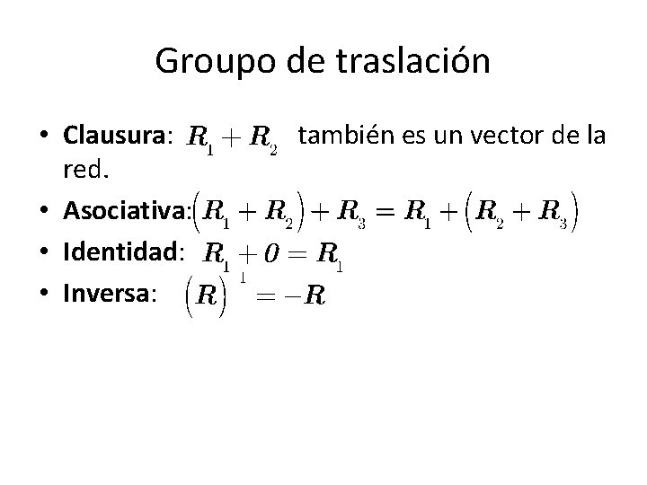 Groupo de traslación • Clausura: red. • Asociativa: • Identidad: • Inversa: también es Groupo de traslación • Clausura: red. • Asociativa: • Identidad: • Inversa: también es