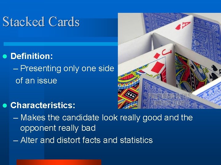 Stacked Cards l Definition: – Presenting only one side of an issue l Characteristics: