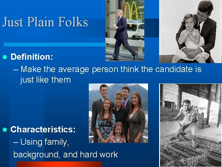 Just Plain Folks l Definition: – Make the average person think the candidate is