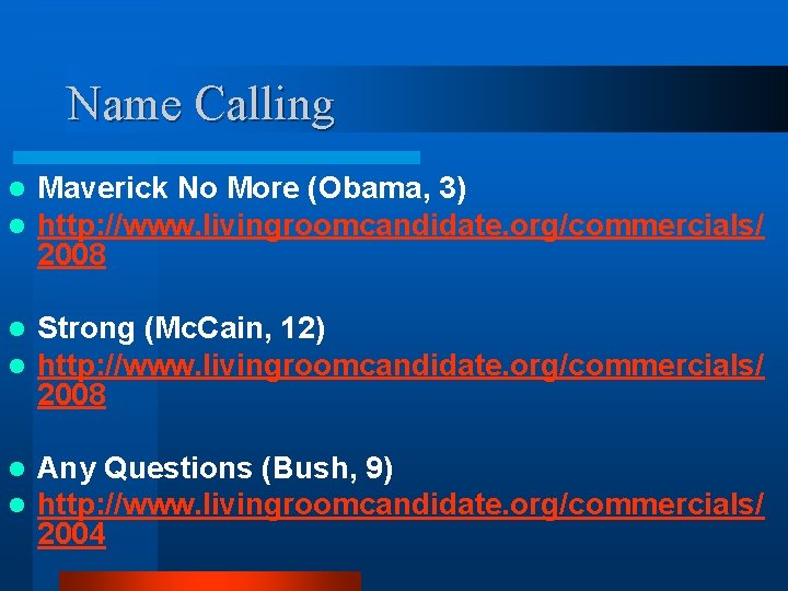 Name Calling l l Maverick No More (Obama, 3) http: //www. livingroomcandidate. org/commercials/ 2008