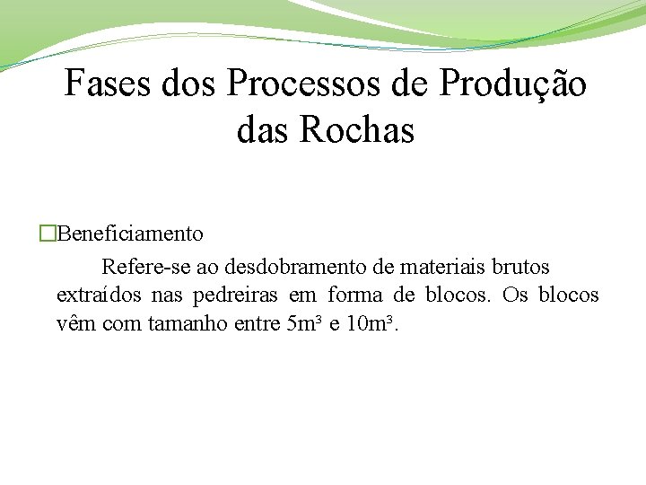 Fases dos Processos de Produção das Rochas �Beneficiamento Refere-se ao desdobramento de materiais brutos