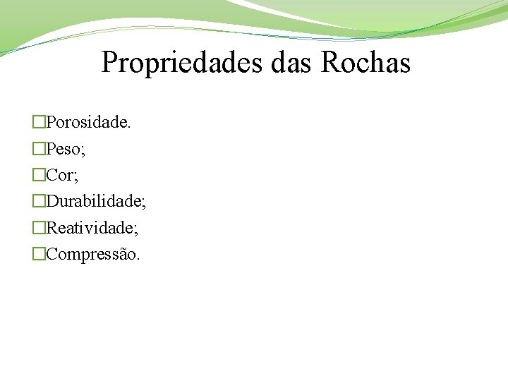 Propriedades das Rochas �Porosidade. �Peso; �Cor; �Durabilidade; �Reatividade; �Compressão. 