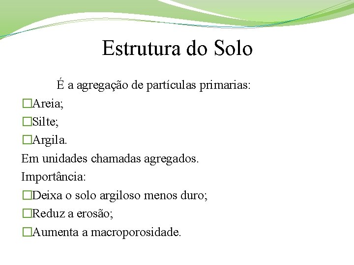 Estrutura do Solo É a agregação de partículas primarias: �Areia; �Silte; �Argila. Em unidades