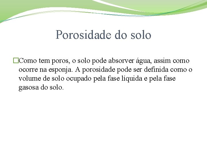 Porosidade do solo �Como tem poros, o solo pode absorver água, assim como ocorre