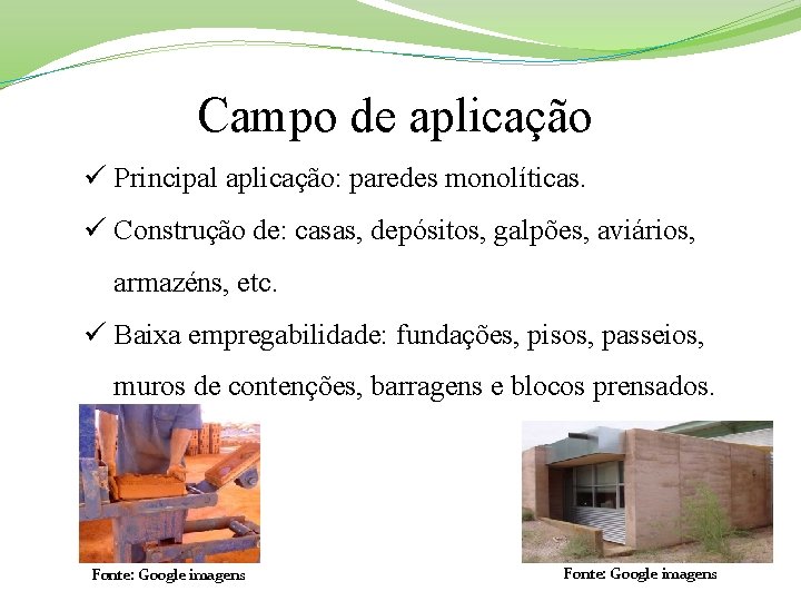 Campo de aplicação ü Principal aplicação: paredes monolíticas. ü Construção de: casas, depósitos, galpões,