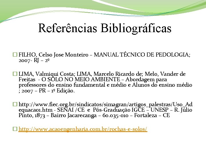 Referências Bibliográficas � FILHO, Celso Jose Monteiro – MANUAL TÉCNICO DE PEDOLOGIA; 2007 -