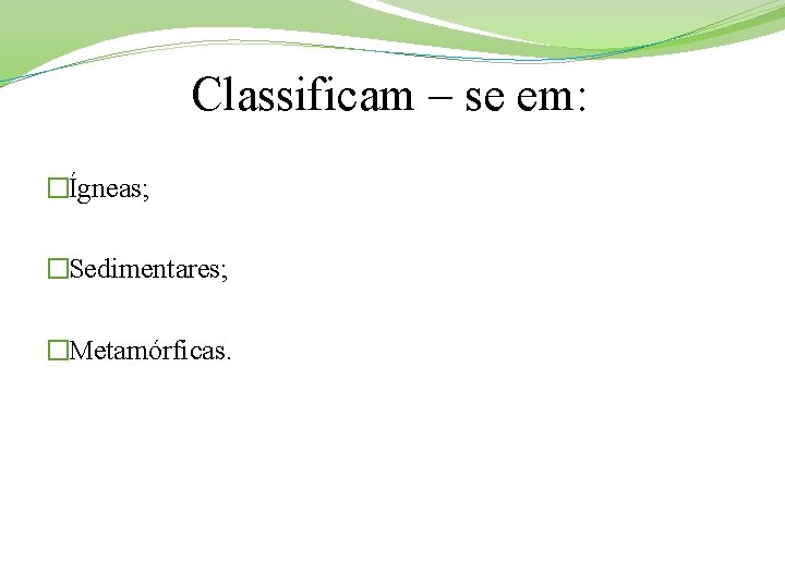 Classificam – se em: �Ígneas; �Sedimentares; �Metamórficas. 