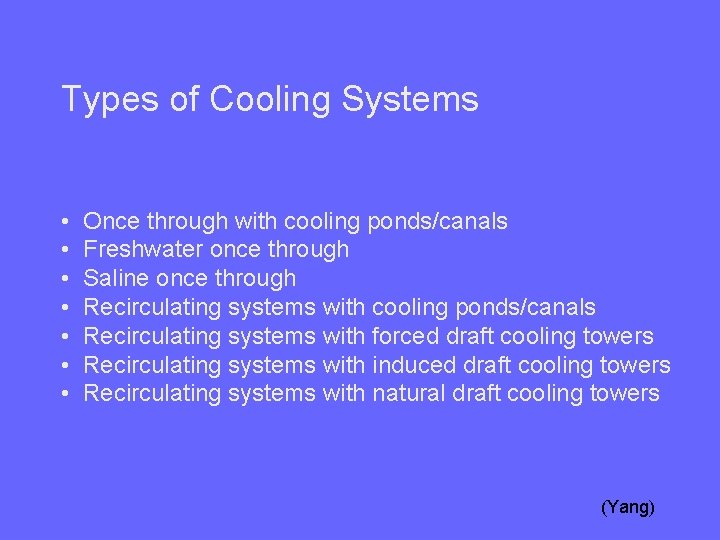 Types of Cooling Systems • • Once through with cooling ponds/canals Freshwater once through