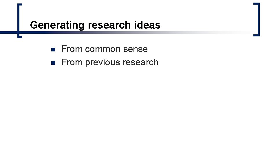 Generating research ideas n n From common sense From previous research Generating research ideas n n From common sense From previous research