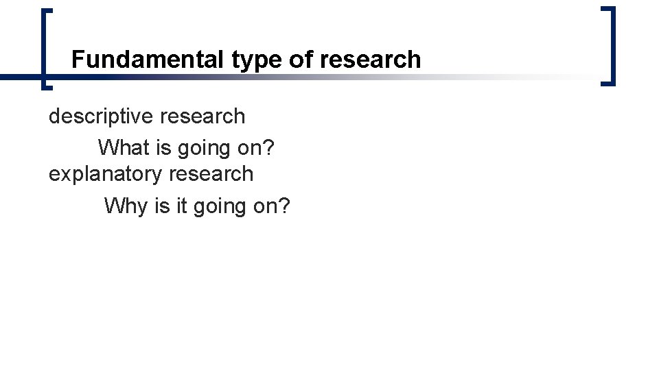 Fundamental type of research descriptive research What is going on? explanatory research Why is Fundamental type of research descriptive research What is going on? explanatory research Why is