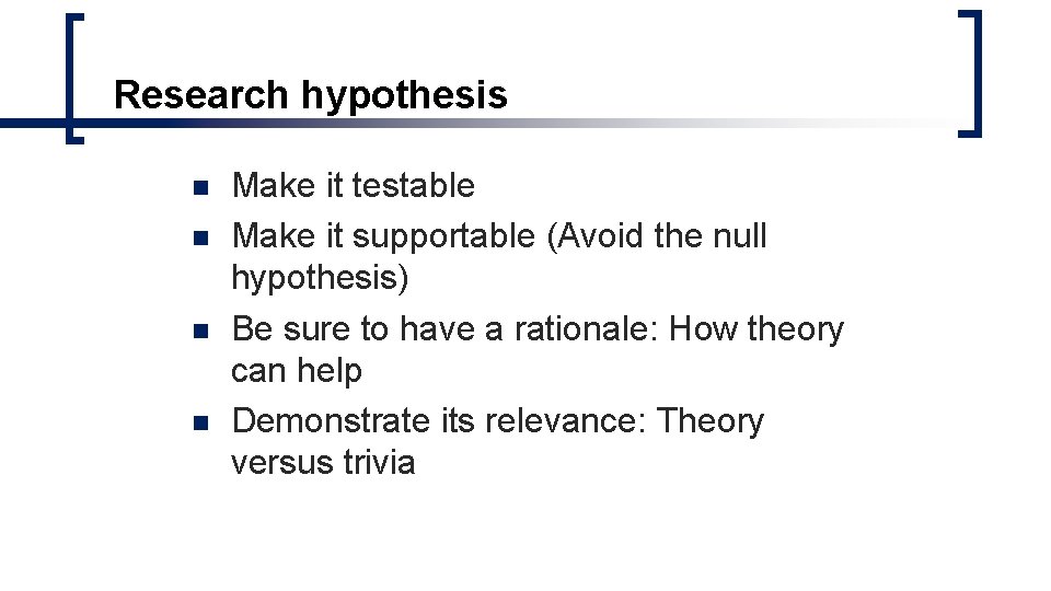 Research hypothesis n n Make it testable Make it supportable (Avoid the null hypothesis) Research hypothesis n n Make it testable Make it supportable (Avoid the null hypothesis)