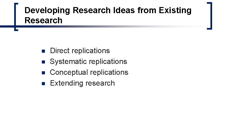 Developing Research Ideas from Existing Research n n Direct replications Systematic replications Conceptual replications Developing Research Ideas from Existing Research n n Direct replications Systematic replications Conceptual replications
