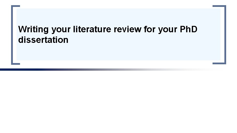 Writing your literature review for your Ph. D dissertation Writing your literature review for your Ph. D dissertation