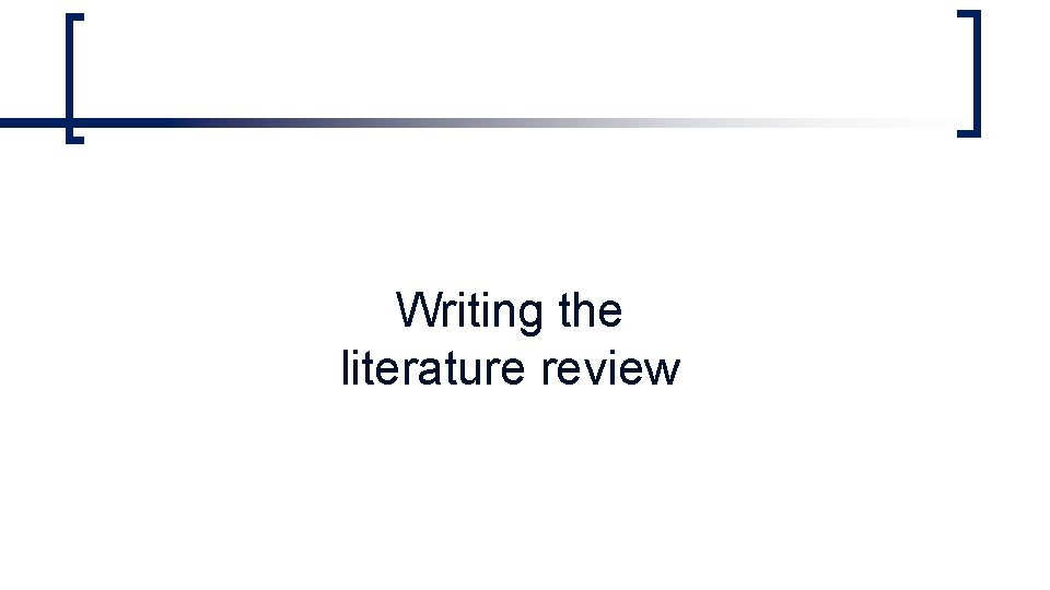 Writing the literature review Writing the literature review