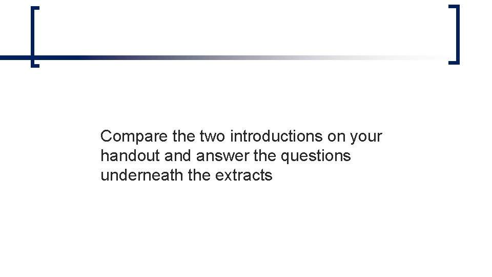 Compare the two introductions on your handout and answer the questions underneath the extracts Compare the two introductions on your handout and answer the questions underneath the extracts