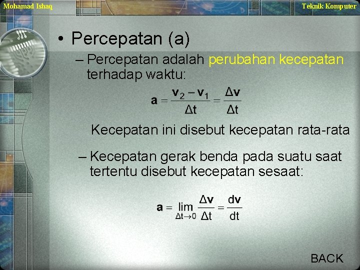 Mohamad Ishaq Teknik Komputer • Percepatan (a) – Percepatan adalah perubahan kecepatan terhadap waktu: