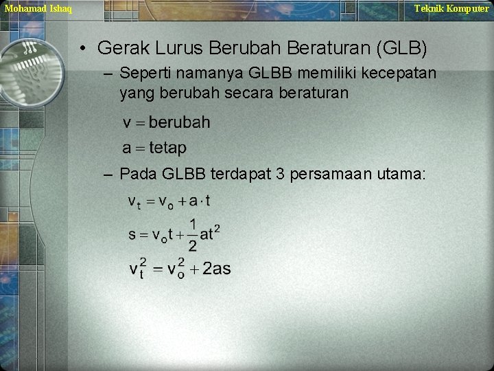 Mohamad Ishaq Teknik Komputer • Gerak Lurus Berubah Beraturan (GLB) – Seperti namanya GLBB