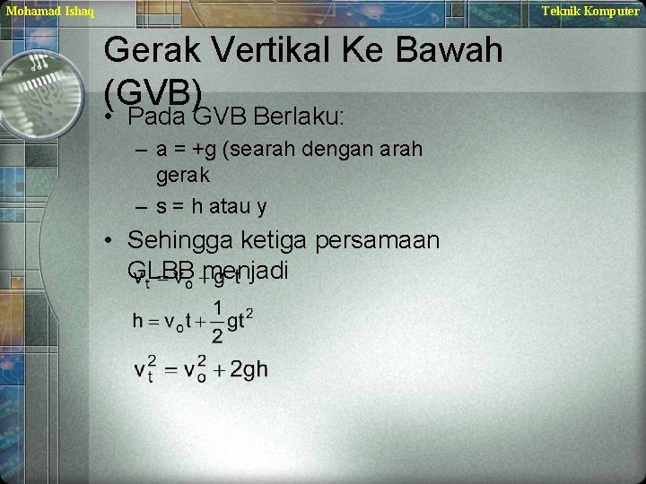 Mohamad Ishaq Teknik Komputer Gerak Vertikal Ke Bawah (GVB) • Pada GVB Berlaku: –