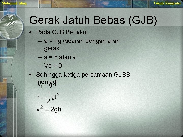 Mohamad Ishaq Teknik Komputer Gerak Jatuh Bebas (GJB) • Pada GJB Berlaku: – a