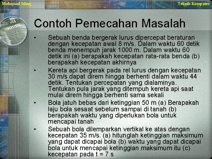 Mohamad Ishaq Teknik Komputer Contoh Pemecahan Masalah • • Sebuah benda bergerak lurus dipercepat