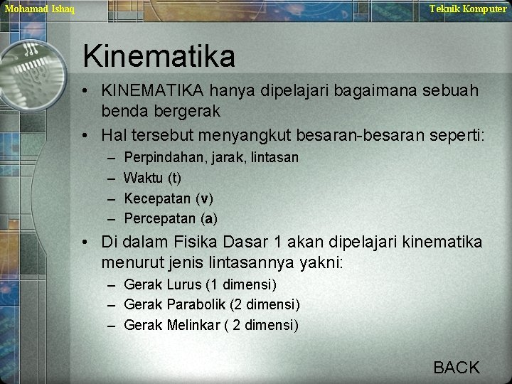 Mohamad Ishaq Teknik Komputer Kinematika • KINEMATIKA hanya dipelajari bagaimana sebuah benda bergerak •