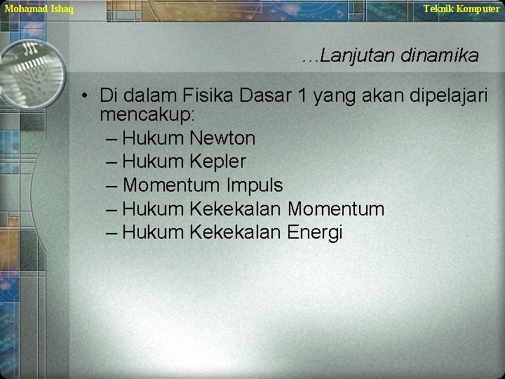 Mohamad Ishaq Teknik Komputer …Lanjutan dinamika • Di dalam Fisika Dasar 1 yang akan